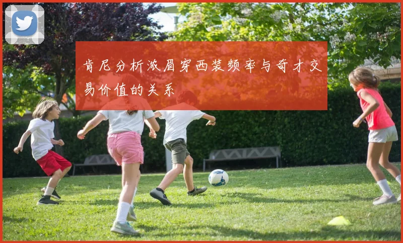 肯尼分析浓眉穿西装频率与奇才交易价值的关系