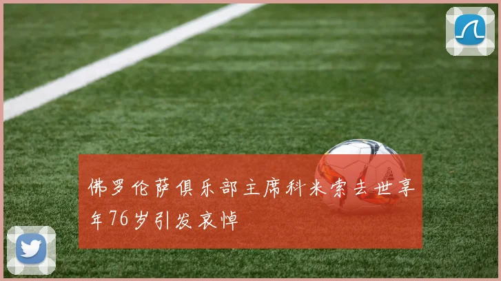 佛罗伦萨俱乐部主席科米索去世享年76岁引发哀悼
