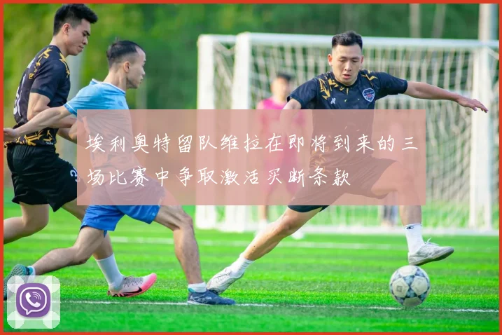 埃利奥特留队维拉在即将到来的三场比赛中争取激活买断条款
